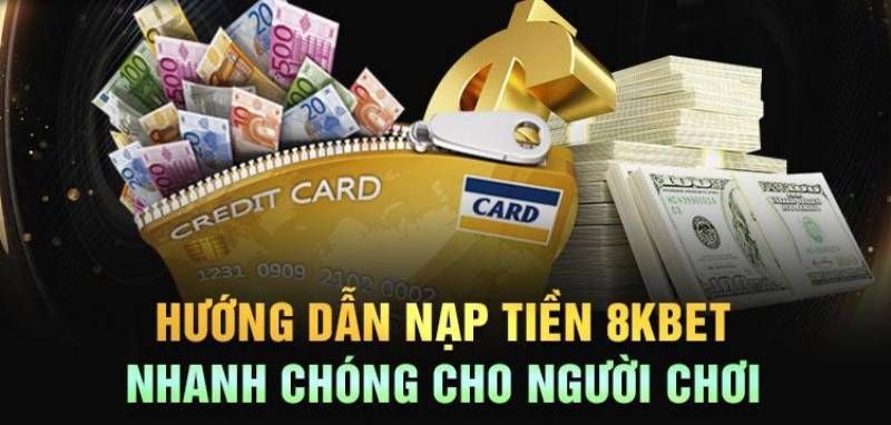 Chi tiết cách nạp tiền tại 8kbet